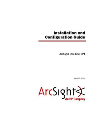Installation and
Configuration Guide
ArcSight ESM 6.5c SP1
April 22, 2014
 