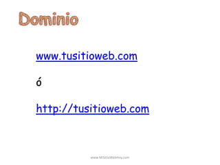 www.tusitioweb.com
ó
http://tusitioweb.com
www.MiSitioWebHoy.com
 