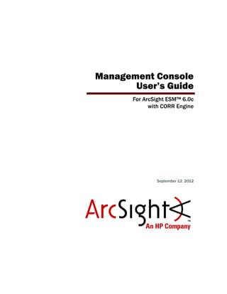 Management Console
User’s Guide
For ArcSight ESM™ 6.0c
with CORR Engine
September 12, 2012
 