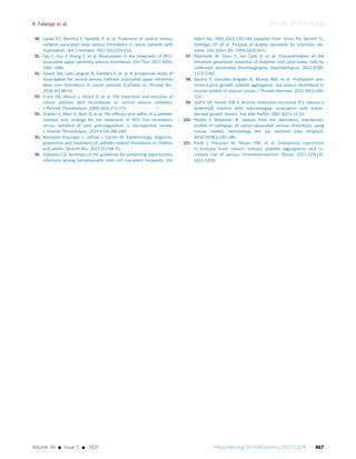 90. Laube ES, Mantha S, Samedy P, et al. Treatment of central venous
catheter-associated deep venous thrombosis in cancer patients with
rivaroxaban. Am J Hematol. 2017;92(1):E9-E10.
91. Fan F, Zou Y, Zhang S, et al. Rivaroxaban in the treatment of PICC-
associated upper extremity venous thrombosis. Clin Ther. 2017;39(9):
1882-1888.
92. Davies GA, Lazo-Langner A, Gandara E, et al. A prospective study of
Rivaroxaban for central venous catheter associated upper extremity
deep vein thrombosis in cancer patients (Catheter 2). Thromb Res.
2018;162:88-92.
93. Frank DA, Meuse J, Hirsch D, et al. The treatment and outcome of
cancer patients with thromboses on central venous catheters.
J Thromb Thrombolysis. 2000;10(3):271-275.
94. Shatzel JJ, Mart D, Bien JY, et al. The efﬁcacy and safety of a catheter
removal only strategy for the treatment of PICC line thrombosis
versus standard of care anticoagulation: a retrospective review.
J Thromb Thrombolysis. 2019;47(4):585-589.
95. Baumann Kreuziger L, Jaffray J, Carrier M. Epidemiology, diagnosis,
prevention and treatment of catheter-related thrombosis in children
and adults. Thromb Res. 2017;157:64-71.
96. Dykewicz CA. Summary of the guidelines for preventing opportunistic
infections among hematopoietic stem cell transplant recipients. Clin
Infect Dis. 2001;33(2):139-144 (adapted from: Gross PA, Barrett TL,
Dellinger EP, et al. Purpose of quality standards for infectious dis-
eases. Clin Infect Dis. 1994;18(3):421).
97. Marchetti M, Diani E, ten Cate H, et al. Characterization of the
thrombin generation potential of leukemic and solid tumor cells by
calibrated automated thrombography. Haematologica. 2012;97(8):
1173-1180.
98. Sasano T, Gonzalez-Delgado R, Munoz NM, et al. Podoplanin pro-
motes tumor growth, platelet aggregation, and venous thrombosis in
murine models of ovarian cancer. J Thromb Haemost. 2022;20(1):104-
114.
99. DuPre SA, Hunter KW Jr. Murine mammary carcinoma 4T1 induces a
leukemoid reaction with splenomegaly: association with tumor-
derived growth factors. Exp Mol Pathol. 2007;82(1):12-24.
100. Hisada Y, Mackman N. Update from the laboratory: mechanistic
studies of pathways of cancer-associated venous thrombosis using
mouse models. Hematology Am Soc Hematol Educ Program.
2019;2019(1):182-186.
101. Riedl J, Preusser M, Nazari PM, et al. Podoplanin expression
in primary brain tumors induces platelet aggregation and in-
creases risk of venous thromboembolism. Blood. 2017;129(13):
1831-1839.
A. Falanga et al. Annals of Oncology
Volume 34 - Issue 5 - 2023 https://doi.org/10.1016/j.annonc.2022.12.014 467
 