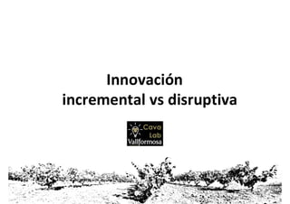 Innovación
incremental vs disruptiva
 