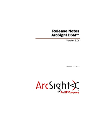Release Notes
ArcSight ESM™
Version 6.0c
October 11, 2012
 