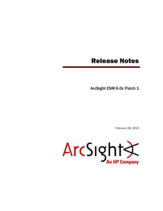Release Notes
ArcSight ESM 6.0c Patch 1
February 28, 2013
 