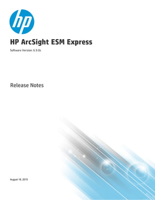 HP ArcSight ESM Express
Software Version: 6.9.0c
Release Notes
August 18, 2015
 
