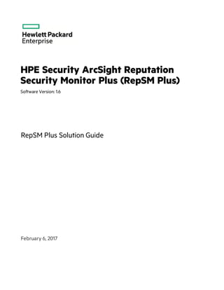 HPE Security ArcSight Reputation
Security Monitor Plus (RepSM Plus)
Software Version: 1.6
RepSM Plus Solution Guide
February 6, 2017
 