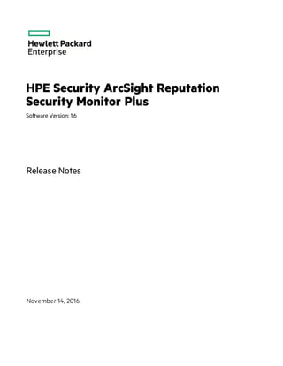 HPE Security ArcSight Reputation
Security Monitor Plus
Software Version: 1.6
Release Notes
November 14, 2016
 