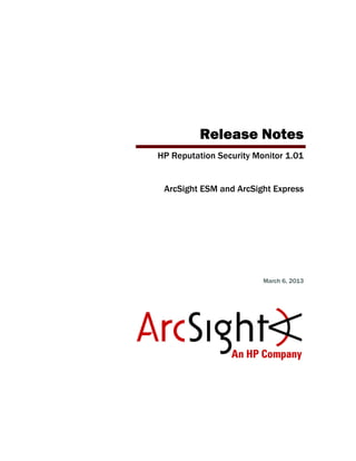 Release Notes
HP Reputation Security Monitor 1.01
ArcSight ESM and ArcSight Express
March 6, 2013
 