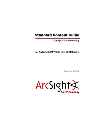 Configuration Monitoring
for ArcSight ESM™ 6.0c with CORR-Engine
September 14, 2012
Standard Content Guide
 