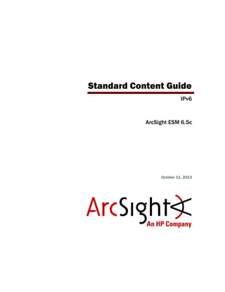 Standard Content Guide
IPv6
ArcSight ESM 6.5c
October 11, 2013
 