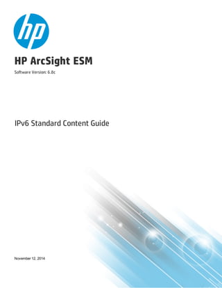 HP ArcSight ESM
Software Version: 6.8c
IPv6 Standard Content Guide
November 12, 2014
 