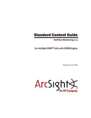 Standard Content Guide
NetFlow Monitoring 1.1
for ArcSight ESM™ 6.0c with CORR-Engine
September 14, 2012
 