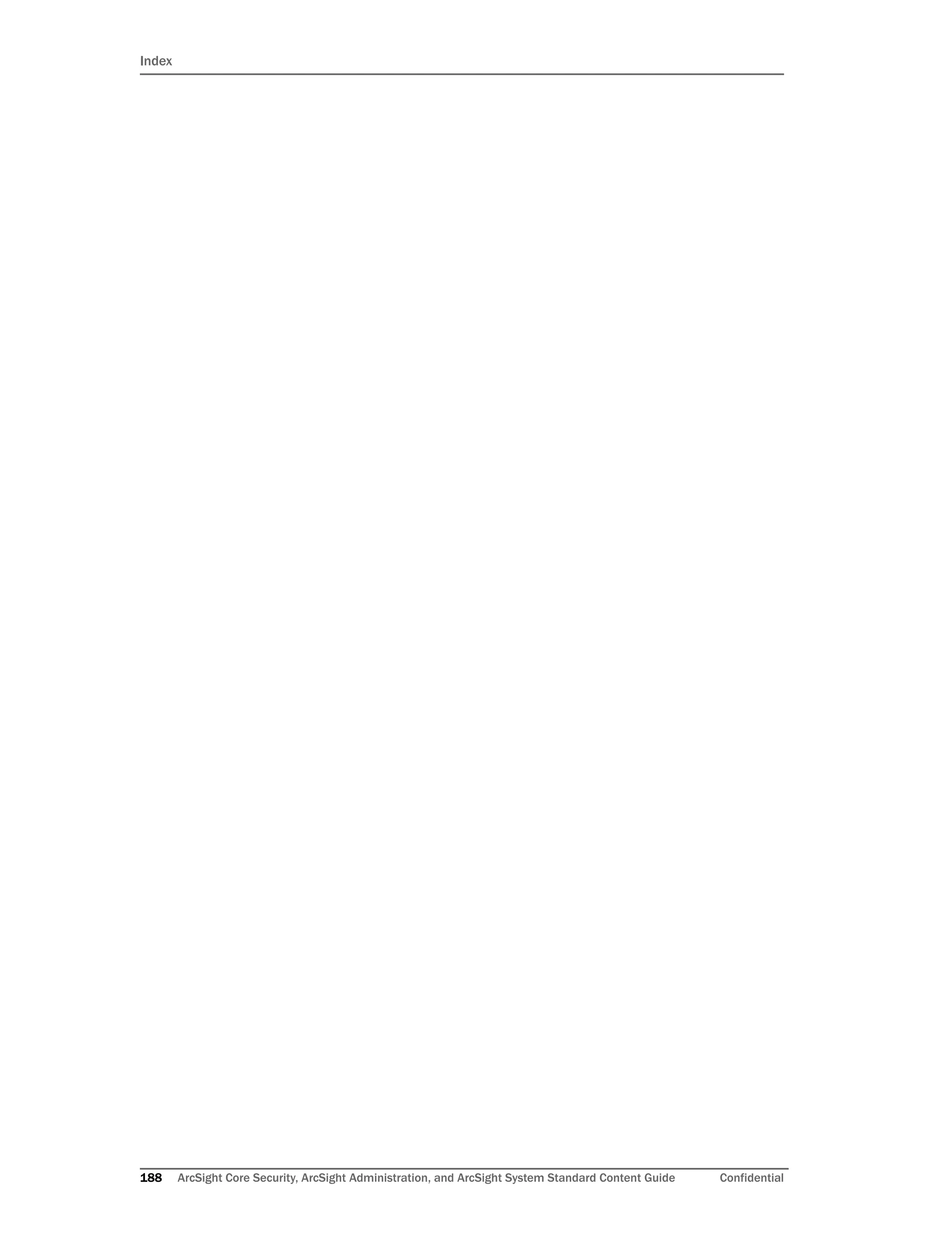 Index
188 ArcSight Core Security, ArcSight Administration, and ArcSight System Standard Content Guide Confidential
 