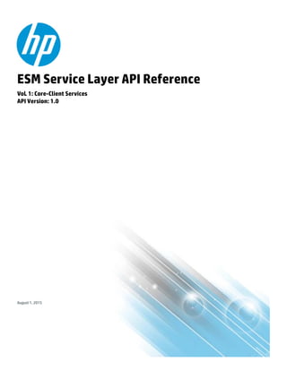 ESM Service Layer API Reference
Vol. 1: Core-Client Services
API Version: 1.0
August 1, 2015
 