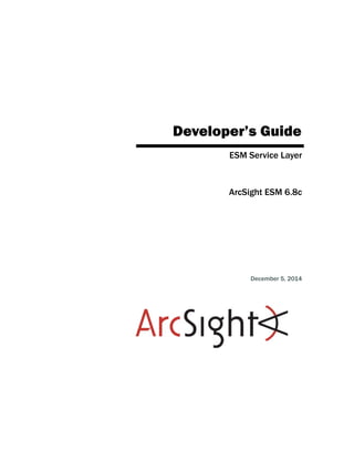 Developer’s Guide
ESM Service Layer
ArcSight ESM 6.8c
December 5, 2014
 
