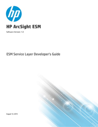 HP ArcSight ESM
Software Version: 1.0
ESM Service Layer Developer's Guide
August 12, 2015
 