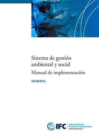 Sistema de gestión
ambiental y social
Manual de implementación
GENERAL
 