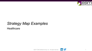 Strategy Map Examples
©2017 ESM Software Group, Inc. All rights reserved 1
Healthcare
 