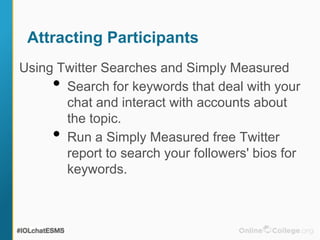 Attracting Participants
Using Twitter Searches and Simply Measured
•Search for keywords that deal with your chat
and inter...