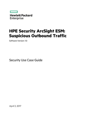 HPE Security ArcSight ESM:
Suspicious Outbound Traffic
Software Version: 1.0
Security Use Case Guide
April 3, 2017
 