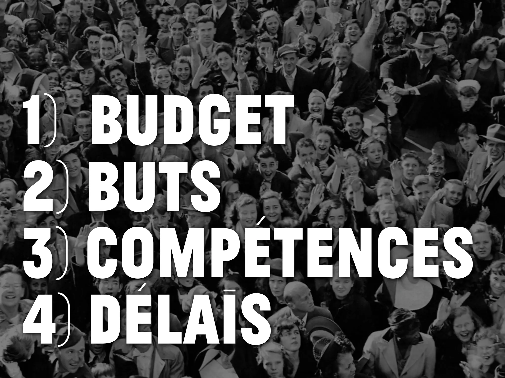 1) budget
2) BUTS
3) compétences
4) délais
 