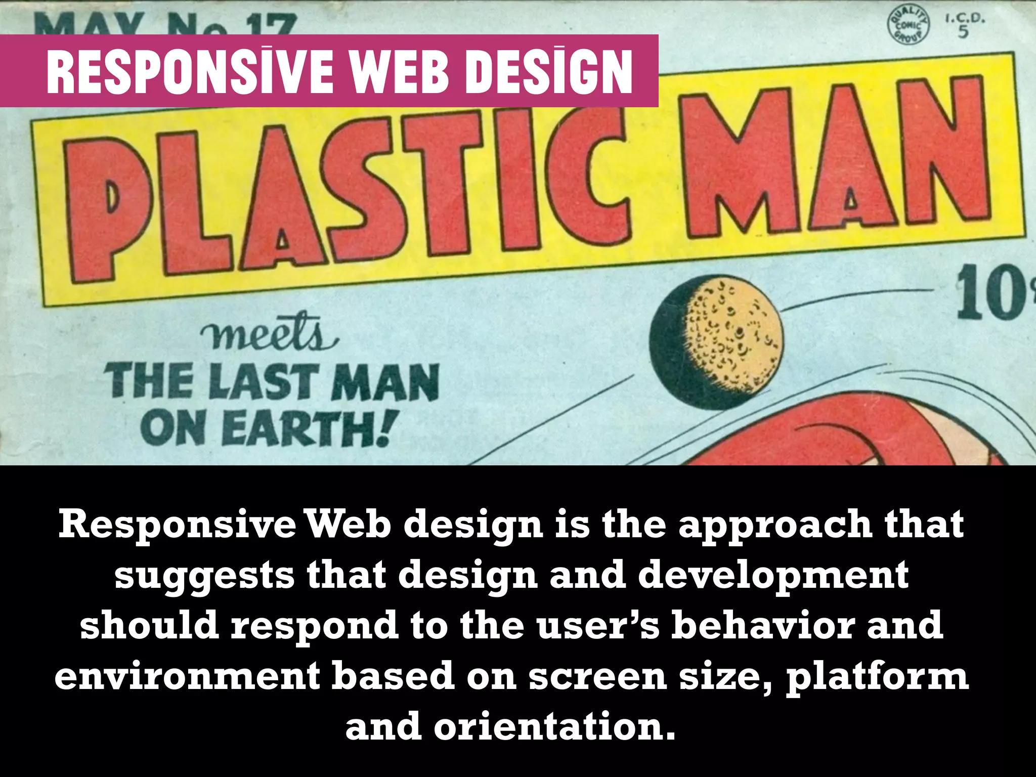 responsive web design
Responsive Web design is the approach that
suggests that design and development
should respond to the user’s behavior and
environment based on screen size, platform
and orientation.
 