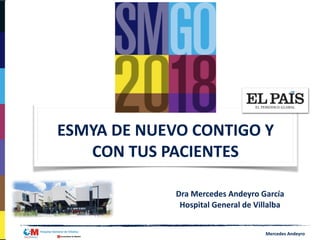 Mercedes	Andeyro	
Dra	Mercedes	Andeyro	García	
Hospital	General	de	Villalba	
ESMYA	DE	NUEVO	CONTIGO	Y	
CON	TUS	PACIENTES
 