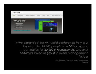 « We expanded the VMWorld conference from a 3
    day event for 15,000 people to a 365 day/year
     destination for 50,00...