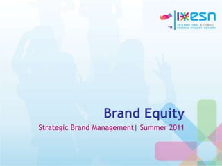 Brand Equity
Strategic Brand Management| Summer 2011
 