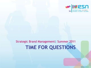 TIME FOR QUESTIONS
Strategic Brand Management| Summer 2011
 