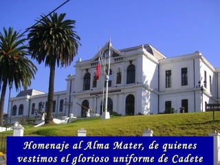 Homenaje al Alma Mater, de quienes vestimos el glorioso uniforme de Cadete Naval de Chile 
