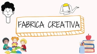 FABRICA CREATIVA
 