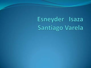 Esneyder   IsazaSantiago Varela 