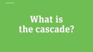 edenspiekermann_
What is
the cascade?
 