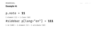 Niagara! 27.03.2015edenspiekermann_
Example #1
p.note = 11
1 element (1) + 1 class (10)
#sidebar p[lang="en"] = 111
1 id (100) + 1 element (1) + 1 attribute (10)
29
 