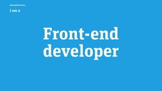 edenspiekermann_
I am a
Front-end
developer
 