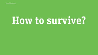 edenspiekermann_
How to survive?
 