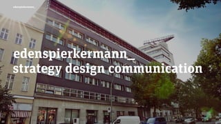 edenspiekermann_
edenspierkermann_
strategy design communication
 