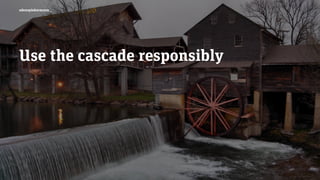 edenspiekermann_
Use the cascade responsibly
 