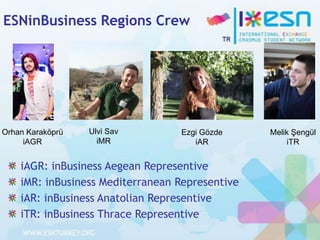 ESNinBusiness Regions Crew

Orhan Karaköprü
iAGR

Ulvi Sav
iMR

Ezgi Gözde
iAR

iAGR: inBusiness Aegean Representive
iMR: inBusiness Mediterranean Representive
iAR: inBusiness Anatolian Representive
iTR: inBusiness Thrace Representive

Melik Şengül
iTR

 