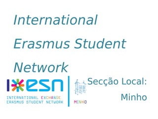 International
Erasmus Student
Network
Secção Local:
Minho
 