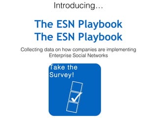 Introducing…

The ESN Playbook
Collecting data on how companies are implementing
Enterprise Social Networks

Take the
Survey!

✓

 
