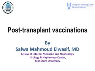 Post-transplant vaccinations
By
Salwa Mahmoud Elwasif, MD
Fellow of Internal Medicine and Nephrology
Urology & Nephrology Center,
Mansoura University
 