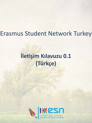 Erasmus Student Network Turkey
İletişim Kılavuzu 0.1
(Türkçe)
 
