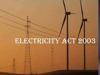 ELECTRICITY ACT 2003
ELECTRICITY ACT 2003
 