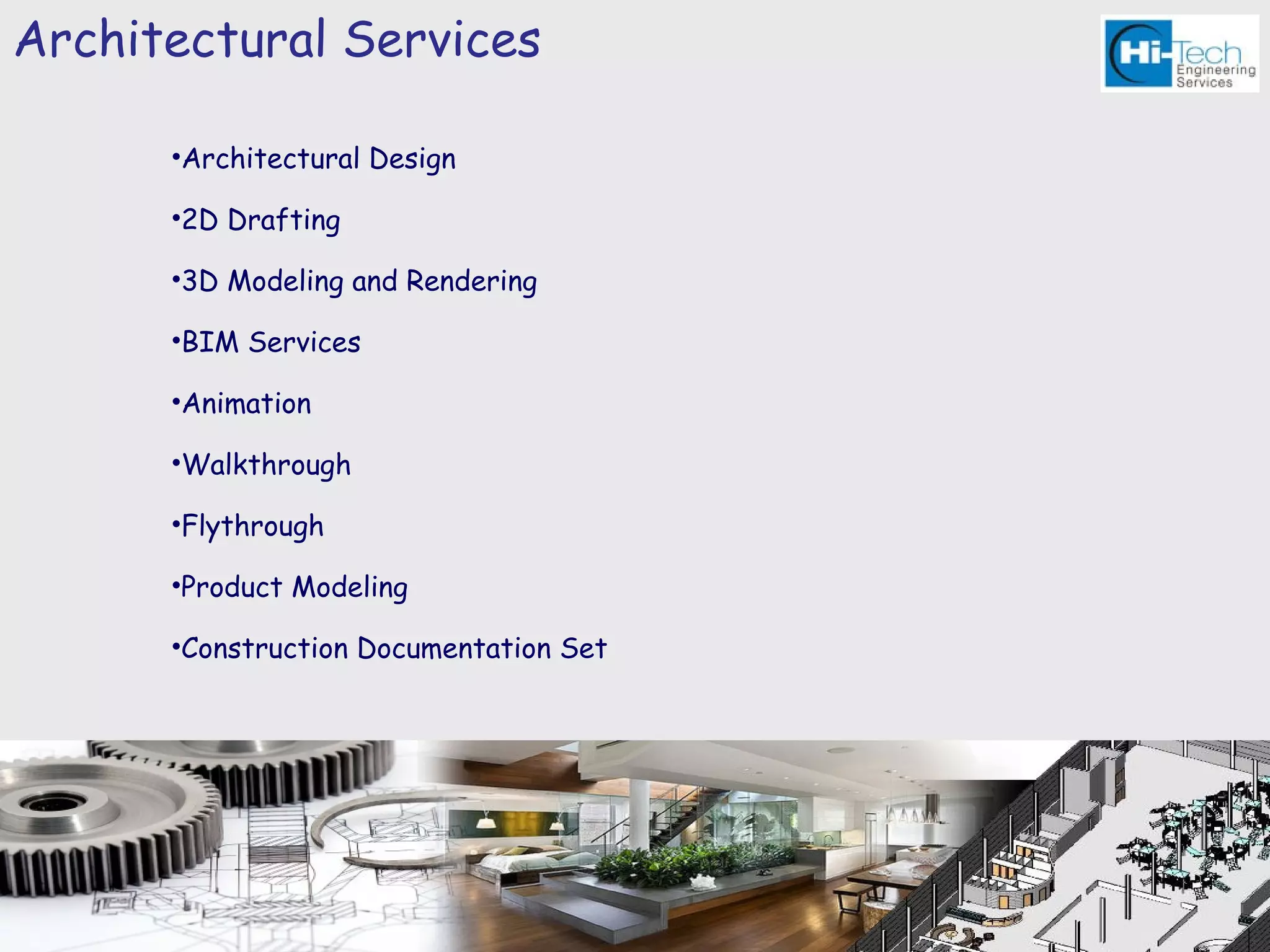 Architectural Services

      •Architectural Design

      •2D Drafting

      •3D Modeling and Rendering

      •BIM Services

      •Animation

      •Walkthrough

      •Flythrough

      •Product Modeling

      •Construction Documentation Set
 