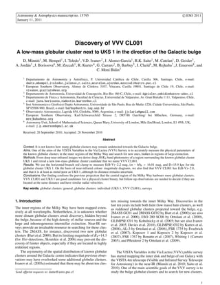 Astronomy & Astrophysics manuscript no. 15795                                                                                  c ESO 2011
 January 11, 2011




                                               Discovery of VVV CL001
 A low-mass globular cluster next to UKS 1 in the direction of the Galactic bulge
     D. Minniti1 , M. Hempel1 , I. Toledo1 , V.D. Ivanov2 , J. Alonso-Garc´a1 , R.K. Saito1 , M. Catelan1 , D. Geisler3 ,
                                                                              ı
A. Jord´ n1 , J. Borissova4 , M. Zoccali1 , R. Kurtev4 , G. Carraro2 , B. Barbuy5 , J. Clari´ 6 , M. Rejkuba7 , J. Emerson8 , and
       a                                                                                    a
                                                         C. Moni Bidin3

     1
         Departamento de Astronom´a y Astrof´sica, P. Universidad Cat´ lica de Chile, Casilla 306, Santiago, Chile, e-mail:
                                      ı          ı                           o
         dante,mhempel,itoledoc,jalonso,r.saito,mcatelan,ajordan,mzoccali@astro.puc.cl
     2
         European Southern Observatory, Alonso de C´ rdova 3107, Vitacura, Casilla 19001, Santiago de Chile 19, Chile, e-mail:
                                                        o
         vivanov,gcarraro@eso.org
     3
         Departamento de Astronom´a, Universidad de Concepci´ n, Bio-Bio 160-C, Chile, e-mail: dgeisler,cmbidin@astro-udec.cl
                                   ı                          o
     4
         Departamento de F´sica y Astronom´a, Facultad de Ciencias, Universidad de Valpara´so, Av. Gran Breta˜ a 1111, Valpara´so, Chile,
                           ı               ı                                              ı                  n                ı
         e-mail: jura.borissova,radostin.kurtev@uv.cl
     5
         Inst Astronomico e Geoﬁsico-Depto Astronomia, Universidade de S˜ o Paulo, Rua do Mat˜ o 1226, Cidade Universit´ ria, S˜ o Paulo,
                                                                          a                    a                         a      a
         SP 05508-900, Brazil, e-mail: barbuy@astro.iag.usp.br
     6
         Observatorio Astronomico, Laprida 854, C´ rdoba, 5000, Argentina, e-mail: jjclaria@gmail.com
                                                 o
     7
         European Southern Observatory, Karl-Schwarszchild Strasse 2, D85748 Garching/ bei M˝ nchen, Germany, e-mail:
                                                                                                           u
         mrejkuba@eso.org
     8
         Astronomy Unit, School of Mathematical Sciences, Queen Mary, University of London, Mile End Road, London, E1 4NS, UK,
         e-mail: j.p.emerson@qmul.ac.uk
     Received: 20 September 2010; Accepted: 28 November 2010

                                                                   Abstract

     Context. It is not known how many globular clusters may remain undetected towards the Galactic bulge.
     Aims. One of the aims of the VISTA Variables in the Via Lactea (VVV) Survey is to accurately measure the physical parameters of
     the known globular clusters in the inner regions of the Milky Way and search for new ones, hidden in regions of large extinction.
     Methods. From deep near-infrared images we derive deep JHKS -band photometry of a region surrounding the known globular cluster
     UKS 1 and reveal a new low-mass globular cluster candidate that we name VVV CL001.
     Results. We use the horizontal-branch red clump to measure E(B-V)∼2.2 mag, (m − M)0 = 16.01 mag, and D=15.9 kpc for the
     globular cluster UKS 1. On the basis of near-infrared colour- magnitude diagrams, we also ﬁnd that VVV CL001 has E(B-V)∼2.0,
     and that it is at least as metal-poor as UKS 1, although its distance remains uncertain.
     Conclusions. Our ﬁnding conﬁrms the previous projection that the central region of the Milky Way harbours more globular clusters.
     VVV CL001 and UKS 1 are good candidates for a physical cluster binary, but follow-up observations are needed to decide if they are
     located at the same distance and have similar radial velocities.
     Key words. globular clusters: general, globular clusters: individual (UKS 1, VVV CL001), surveys



1. Introduction                                                          ters missing towards the inner Milky Way. Discoveries in the
                                                                         last ten years include both faint (low mass) halo clusters, as well
The inner regions of the Milky Way have been mapped exten-               as reddened globular clusters projected toward the bulge, e.g.
sively at all wavelengths. Nethertheless, it is unknown whether          2MASS GC01 and 2MASS GC02 by Hurt et al. (2000) (see also
more distant globular clusters await discovery, hidden beyond            Ivanov et al. 2000), ESO 280 SC06 by Ortolani et al. (2000),
the bulge, because of the high density of stellar sources and the        GLIMPSE C01 by Kobulnicky et al. (2005; but see also Ivanov
large and inhomogeneous interstellar extinction. Near-IR sur-            et al. 2005; Davies et al. 2010), GLIMPSE C02 by Kurtev et al.
veys provide an invaluable resource in searching for these clus-         (2008), AL-3 by Ortolani et al. (2006), FSR 1735 by Froebrich
ters. The 2MASS, for instance, discovered two new globular               et al. (2007), Koposov 1 and Koposov 2 by Koposov et al.
clusters (Hurt et al. 2000). But its limiting magnitude of KS =14.3      (2007), FSR 1767 by Bonatto et al. (2007), Whiting 1 (Carraro
(for 10σ-detections, Skrutskie et al. 2006) may prevent the dis-         2005), and Pﬂeiderer 2 by Ortolani et al. (2009).
covery of fainter objects, especially if they are located in highly
reddened regions.
    The asymmetry of the spatial distribution of known globular              The VISTA Variables in the Via Lactea (VVV) public survey
clusters around the Galactic centre indicates that previous obser-       has started mapping the inner disk and bulge of our Galaxy with
vations may have overlooked some additional globular clusters.           the VISTA 4m telescope (Visible and Infrared Survey Telescope
Ivanov et al. (2005a) estimated that there may be about ten clus-        for Astronomy) in the near-IR (Minniti et al. 2010; Saito et al.
                                                                         2010). One of the main scientiﬁc goals of the VVV survey is to
Send oﬀprint requests to: dante@astro.puc.cl                             study the bulge globular clusters and to search for new clusters.

                                                                                                                                            1
 