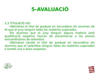 5.3 TITULACIÓ (4t)
-Obtindran el títol de graduat en secundària els alumnes de
4t que el juny tenguin totes les matèries s...