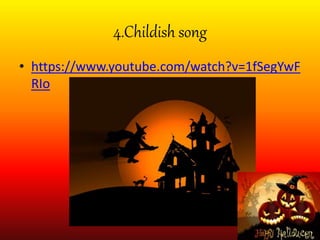 4.Childish song
• https://www.youtube.com/watch?v=1fSegYwF
RIo
 