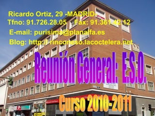 Ricardo Ortiz, 29 -MADRID-
Tfno: 91.726.28.05 Fax: 91.361.42.12
E-mail: purisima@planalfa.es
Blog: http:// rinconeso.lacoctelera.net
 