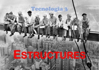 Estructures
Tecnologies 3
 